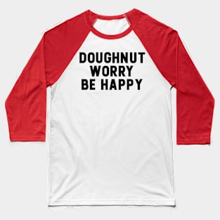 Doughnut Worry Be Happy Baseball T-Shirt